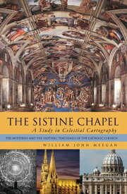 The Sistine Chapel: a Study in Celestial Cartography The Mysteries and the Esoteric Teachings of the Catholic Church【電子書籍】[ William John Meegan ]