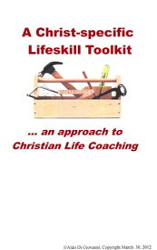 A Christ-specific Lifeskill Toolkit An Approach to Christian Life Coaching【電子書籍】[ Aldo Di Giovanni ]