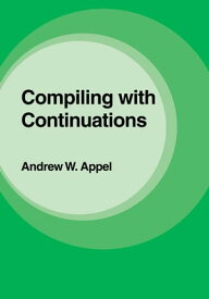 Compiling with Continuations【電子書籍】[ Andrew W. Appel ]