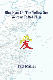 Blue Eyes on the Yellow Sea Welcome to Red China【電子書籍】[ Tad Miller ]