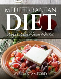 Mediterranean Diet - Super Slim Down Dishes【電子書籍】[ Ayana Stamford ]