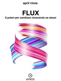 Flux. 8 poteri per cambiare rimanendo se stessi【電子書籍】[ April Rinne ]