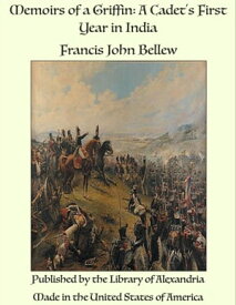Memoirs of a Griffin: A Cadet's First Year in India【電子書籍】[ Francis John Bellew ]