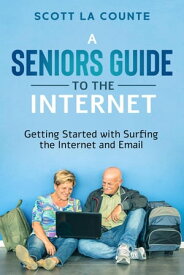 A Senior's Guide to Surfing the Internet: Getting Started With Surfing the Internet and Email【電子書籍】[ Scott La Counte ]