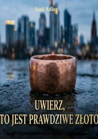 Uwierz mi, to?naprawd? z?oto 【電子書籍】[ Jani Adler ]
