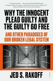 Why the Innocent Plead Guilty and the Guilty Go Free And Other Paradoxes of Our Broken Legal System【電子書籍】[ Judge Jed S. Rakoff ]