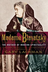 Madame Blavatsky The Mother of Modern Spirituality【電子書籍】[ Gary Lachman ]