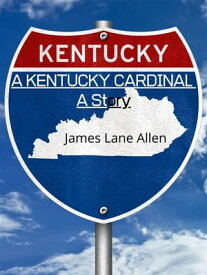 A Kentucky Cardinal A Story【電子書籍】[ James Lane Allen ]