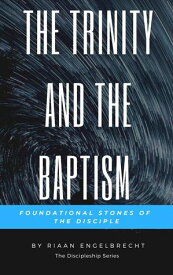 The Trinity and the Baptism: Foundational Stones of the Disciple Discipleship【電子書籍】[ Riaan Engelbrecht ]