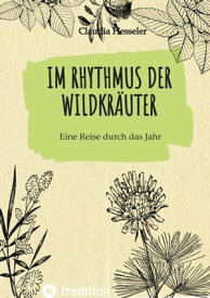 Wildkr?uter Kochbuch: Im Rhythmus der Wildkr?uter Eine Reise durch das Jahr【電子書籍】[ Claudia Hesseler ]