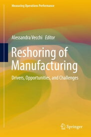 Reshoring of Manufacturing Drivers, Opportunities, and Challenges【電子書籍】