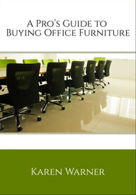 A Pro’s Guide to Buying Office Furniture 【電子書籍】[ Karen Warner ]