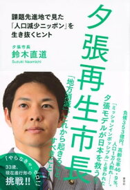 夕張再生市長　課題先進地で見た「人口減少ニッポン」を生き抜くヒント【電子書籍】[ 鈴木直道 ]