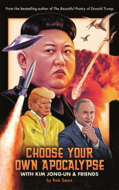 Choose Your Own Apocalypse With Kim Jong-un & Friends【電子書籍】[ Rob Sears ]