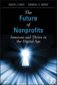 The Future of Nonprofits Innovate and Thrive in the Digital Age【電子書籍】[ David J. Neff ]