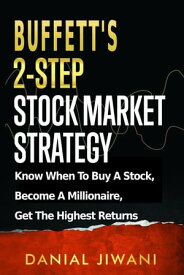 Buffett's 2-Step Stock Market Strategy Know When To Buy A Stock, Become A Millionaire, Get The Highest Returns【電子書籍】[ Danial Jiwani ]