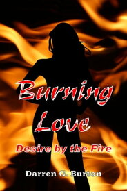 Burning Love: Desire by the Fire【電子書籍】[ Darren G. Burton ]