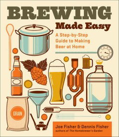 Brewing Made Easy, A Step-by-Step Guide to Making Beer at Home【電子書籍】[ Dennis Fisher ]