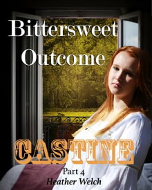 Castine, Bittersweet Outcome: Part 4【電子書籍】[ Heather Welch ]