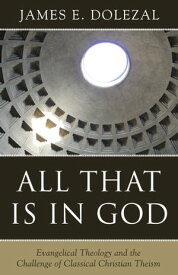 All That Is in God Evangelical Theology and the Challenge of Classical Christian Theism【電子書籍】[ James E. Dolezal ]