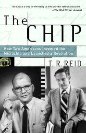 The Chip How Two Americans Invented the Microchip and Launched a Revolution【電子書籍】[ T.R. Reid ]