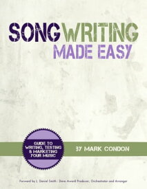 Song Writing Made Easy Guide To Writing, Testing and Marketing Your Music【電子書籍】[ Mark Condon ]