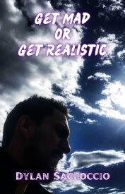 Get Mad or Get Realistic【電子書籍】[ Dylan Saccoccio ]