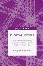 Digital Cities: The Interdisciplinary Future of the Urban Geo-Humanities【電子書籍】[ Benjamin Fraser ]