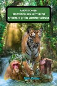 Jungle Echoes: Redemption and Unity in the Aftermath of the Untamed Conflict【電子書籍】[ Karen Kelsey ]