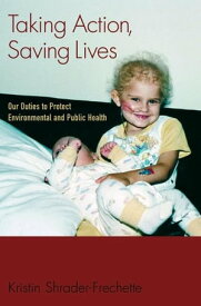 Taking Action, Saving Lives Our Duties to Protect Environmental and Public Health【電子書籍】[ Kristin Shrader-Frechette ]