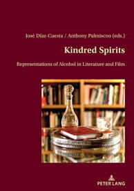 Kindred Spirits Representations of Alcohol in Literature and Film【電子書籍】[ Jos? D?az-Cuesta ]