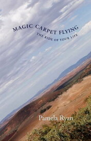 Magic Carpet Flying The Ride of Your Life【電子書籍】[ Pamela Ryan ]