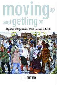 Moving Up and Getting On Migration, Integration and Social Cohesion in the UK【電子書籍】[ Rutter, Jill ]
