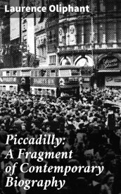 Piccadilly: A Fragment of Contemporary Biography Scandal, Intrigue, and Romance in Victorian London【電子書籍】[ Laurence Oliphant ]