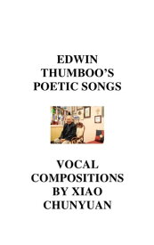 Edwin Thumboo's Poetic Songs Vocal Compositions By Xiao Chunyuan【電子書籍】[ Xiao Chunyuan ]