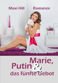 Marie, Putin und das f?nfte Gebot ?ber Liebe, Triebe und andere Banalit?ten des Lebens【電子書籍】[ Maxi Hill ]