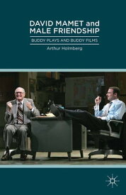David Mamet and Male Friendship Buddy Plays and Buddy Films【電子書籍】[ Arthur Holmberg ]