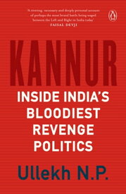 Kannur Inside India’s Bloodiest Revenge Politics【電子書籍】[ Ullekh N P ]