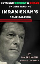 Between Cricket and Chaos: Understanding Imran Khan’s Political Mind