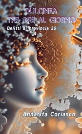 Dulcinea tre ore al giorno Delitti di provincia, #26【電子書籍】[ Annarita Coriasco ]