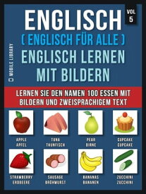 Englisch ( Englisch f?r alle ) Englisch Lernen Mit Bildern (Vol 5) Lernen Sie den Namen 100 Essen mit Bildern und zweisprachigem Text【電子書籍】[ Mobile Library ]