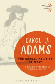 The Sexual Politics of Meat - 25th Anniversary Edition A Feminist-Vegetarian Critical Theory【電子書籍】[ Carol J. Adams ]