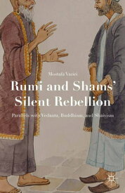 Rumi and Shams’ Silent Rebellion Parallels with Vedanta, Buddhism, and Shaivism【電子書籍】[ Mostafa Vaziri ]