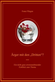 ?rger mit den "Dritten"? Ein nicht ganz ernstzunehmender Einblick zum Thema【電子書籍】[ Franz Fliegen ]