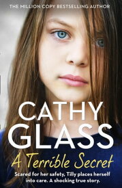 A Terrible Secret: Scared for her safety, Tilly places herself into care. A shocking true story.【電子書籍】[ Cathy Glass ]