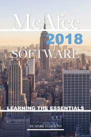 Mcafee 2018 Software: Learning the Essentials【電子書籍】[ Mark Dascano ]