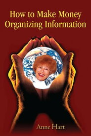 How to Make Money Organizing Information【電子書籍】[ Anne Hart ]