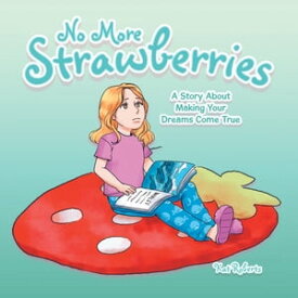 No More Strawberries A Story About Making Your Dreams Come True【電子書籍】[ Kat Roberts ]
