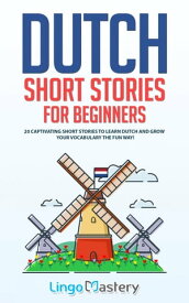 Dutch Short Stories for Beginners 20 Captivating Short Stories to Learn Dutch & Grow Your Vocabulary the Fun Way!【電子書籍】[ Lingo Mastery ]
