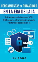 Herramientas de privacidad en la era de la IA: Estrategias prácticas con VPN, DNS seguro, retransmisión privada y defensas basadas en IA